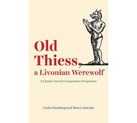 Old Thiess, a Livonian Werewolf: A Classic Case in Comparative Perspective