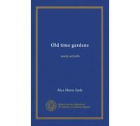 Old time gardens: newly set forth
