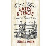 Old-Time Gates and Fences and How to Build Them George Martin (Auteur)