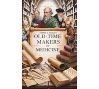 Old-Time Makers of Medicine: The Story of the Students and Teachers of the Sciences Related to Medicine During the Middle Ages: From Alchemy to Anatomy: The Rise of Medical Science (Annotated)