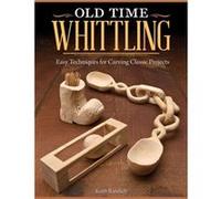 Old Time Whittling: Easy Techniques For Carving Classic Projects (Paperback) Keith Randich, (Auteur)