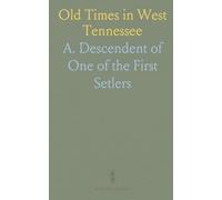 Old Times in West Tennessee: Reminiscences Semi-Historic of Pioneer Life and the Early Emigrant Settlers in the Big Hatchie Country