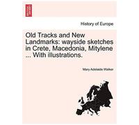 Old Tracks And New Landmarks: Wayside Sketches In Crete, Macedonia, Mitylene ... With Illustrations.