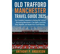 Old Trafford Manchester Travel Guide 2025: Your Complete Companion to Visiting Old Trafford, Discovering Manchester’s Top Sights, Local Eats, Stays, Nightlife, and Hassle-Free Travel Planning