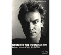 Old Wave, Cold Wave, New Wave, Dark Wave - Déluges Sonores Et Clips Des Eighties