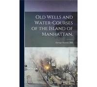 Old Wells and Watercourses of the Island of Manhattan - George Everett. Hill - Creative Media Partners LLC - Livre en Anglais George Everett. HillGeorge Everett. Hill (Auteur)