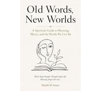 Old Words New Worlds: A Spiritual Guide to Meaning, Mercy, and the Words We Live By,