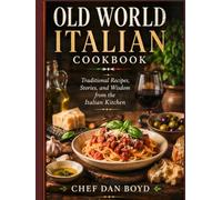 OLD WORLD ITALIAN COOKBOOK: Traditional Recipes, Stories, and Wisdom from the Italian Kitchen