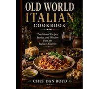 Old World Italian Cookbook: Traditional Recipes, Stories, and Wisdom from the Italian Kitchen