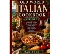 Old World Italian Cookbook Volume 2: Authentic Italian Recipes, Artisan Breads, Holiday Favorites, Regional Specialties, and Timeless Family Traditions