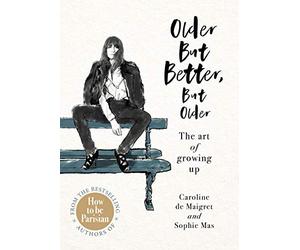 Older but Better, but Older: From the authors of How To Be Parisian