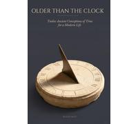 Older than the Clock: Twelve Ancient Conceptions of Time for a Modern Life