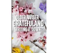 Older, wiser, grateful and writing it down: A Guided Gratitude Journal for Embracing Aging, Cherishing Memories, and Finding Daily Joy