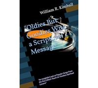 "Oldies But Goodies" With a Scriptural Message: "An Insightful Look at Popular Songs From the Past Which Teach Us Timeless Spiritual Lessons"