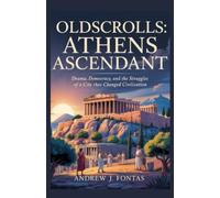 OldScrolls: Athens Ascendant: Drama, Democracy, and the Struggles of a City that Changed Civilization