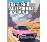 Oldtimer Automobile Malbuch XXL: Entdecke die goldene Ära der Automobile mit unserem Oldtimer Malbuch - Malbuch mit über 50 realistischen Motiven