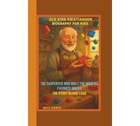 OLE KIRK KRISTIANSEN BIOGRAPHY FOR KIDS: THE CARPENTER WHO BUILT THE WORLD'S FAVORITE BRICKS THE STORY BEHIND LEGO