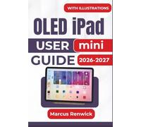 OLED iPad mini USER GUIDE 2026-2027: Setup, Apple Intelligence, Pencil Creativity, Multitasking, Privacy, Battery Care, and Everyday Use