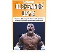 OLEKSANDR USYK: Biography of the Undisputed Heavyweight Champion, Olympic Gold Medalist, and Boxing's Tactical Genius
