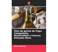 Óleo de germe de trigo: Composição, Bioatividade e Futuras Soluções Nano