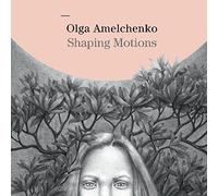 Olga Amelchenko - Shaping Motions [Import]
