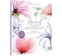 Olga Koelsch Aquarell trifft Blütenpoesie: Untertitel: Transparente Blum (Poche)