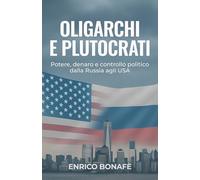 OLIGARCHI E PLUTOCRATI: Potere, denaro e controllo politico dalla Russia agli USA