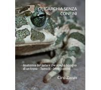 OLIGARCHIA SENZA CONFINI: Anatomia del potere che non ha bisogno di un trono - Tomo II - Oltre i confini