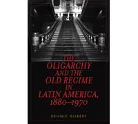 Oligarchy And The Old Regime In Latin America, 1880-1970