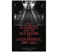 Oligarchy And The Old Regime In Latin America, 1880-1970