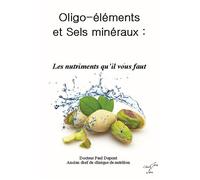 Oligo-éléments et Sels minéraux - Les nutriments qu'il vous faut ! - Paul Dupont - Clara Fama - broché - Guide
