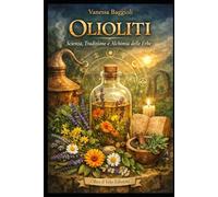 Olioliti: Olioliti Scienza, Tradizione e Alchimia delle Erbe