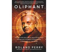 Oliphant The Australian genius who developed radar and showed Oppenheimer how to build the bomb - Roland Perry - Allen & Unwin - ebook (ePub) - Livre