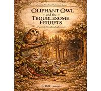 Oliphant the Owl and the Troublesome Ferrets: A Scottish Woodland Adventure About Kindness, Friendship and Calming Big Feelings
