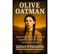 OLIVE OATMAN: Remarkable Story of Survival, Captivity, and Life on the American Frontier