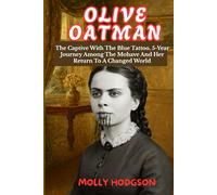 OLIVE OATMAN: The Captive With The Blue Tattoo, 5-Year Journey Among The Mohave And Her Return To A Changed World