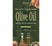 Olive Oil - The Secret of Good Health: Advice on its Correct Use