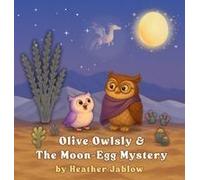 Olive Owlsly & The Moon-Egg Mystery: A Bedtime Desert Tale About Wonder, Starry Skies, And The Magic Of Imagination Paperback Book By Heather Jablow