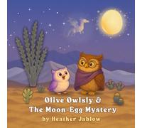 Olive Owlsly & The Moon-Egg Mystery: A bedtime desert tale about wonder, starry skies, and the magic of imagination