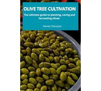 OLIVE TREE CULTIVATION: The ultimate guide to planting, caring and harvesting olives