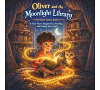 Oliver and the Moonlight Library (The Oliver Series, Book 11): A Story About Imagination, Reading, and Finding Inner Light