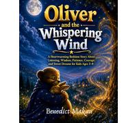 Oliver and the Whispering Wind: A Heartwarming Bedtime Story About Listening, Wisdom, Patience, Courage, and Sweet Dreams for Kids Ages 3-8