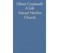 Oliver Cromwell: A Life: A source-based portrait of his letters, speeches, and the political and military history of England