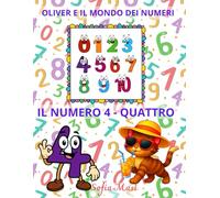 OLIVER E IL MONDO DEI NUMERI - IL NUMERO 4/QUATTRO: Oliver scopre il Mondo dei Numeri da 0 a 10