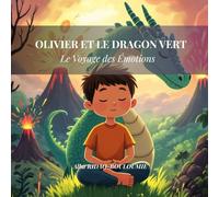 Oliver et le Dragon Vert: Le Voyage des Émotions: Contes pour gérer la colère, développer l'empathie et renforcer l'estime de soi chez les enfants (Inclus: Exercices Pratiques et Pleine Conscience)
