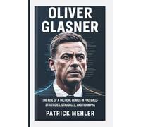 Oliver Glasner: The Rise of a Tactical Genius in Football-Strategies, Struggles, and Triumphs