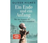 Oliver Hilmes Ein Ende und ein Anfang: Wie der Sommer 45 die Welt veränd (Relié)
