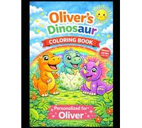 Oliver’s Dinosaur Coloring Book: A Personalized Coloring Book with Cute Dinosaurs: Fun and Creative Activities for Kids