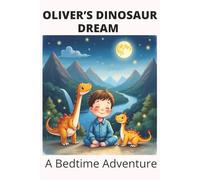 Oliver’s Dinosaur Dream: A Prehistoric Bedtime Adventure