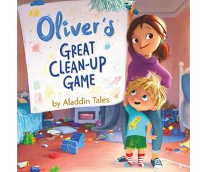 Oliver’s Great Clean-Up Game: Turning Tidying Up into a Fun and Easy Game for Kids Ages 5-7
